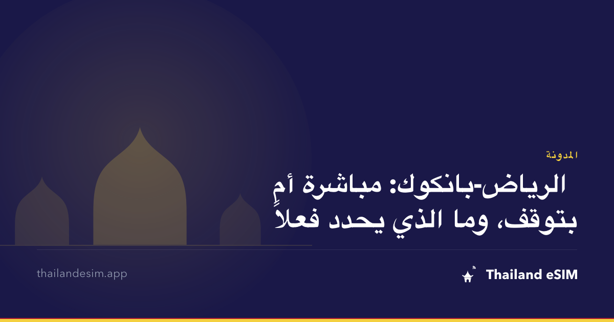 الرياض-بانكوك: مباشرة أم بتوقف، وما الذي يحدد فعلاً
