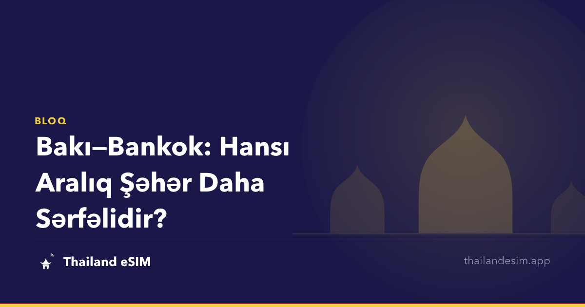 Bakı—Bankok: Hansı Aralıq Şəhər Daha Sərfəlidir?
