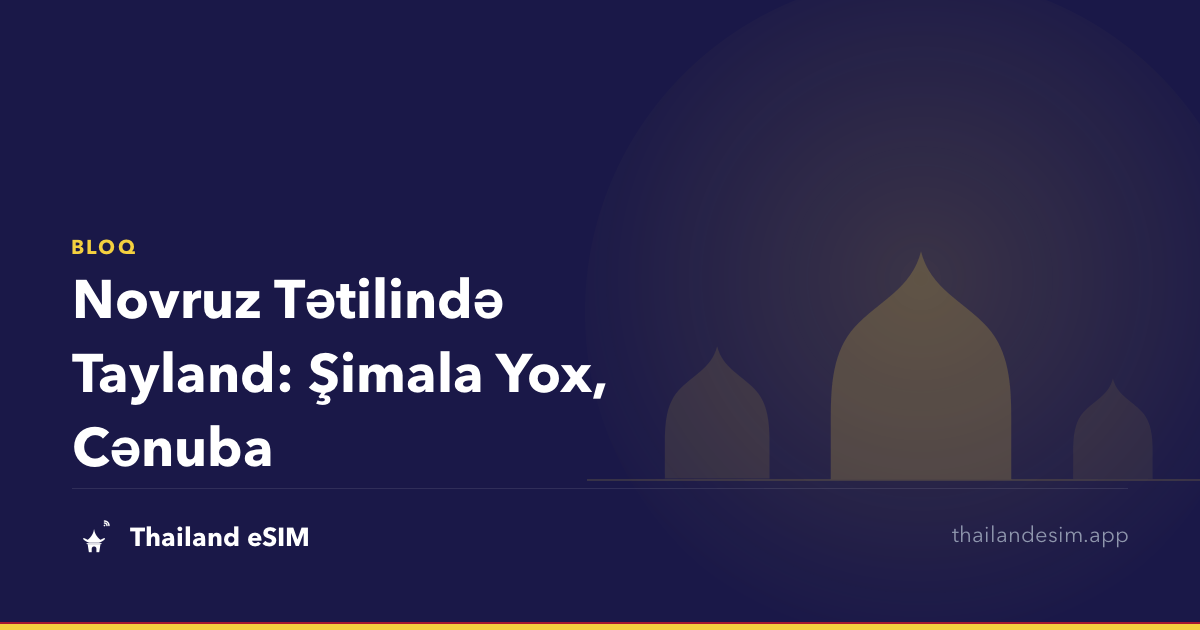 Novruz Tətilində Tayland: Şimala Yox, Cənuba