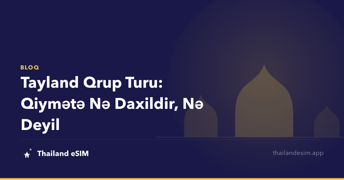 Tayland Qrup Turu: Qiymətə Nə Daxildir, Nə Deyil