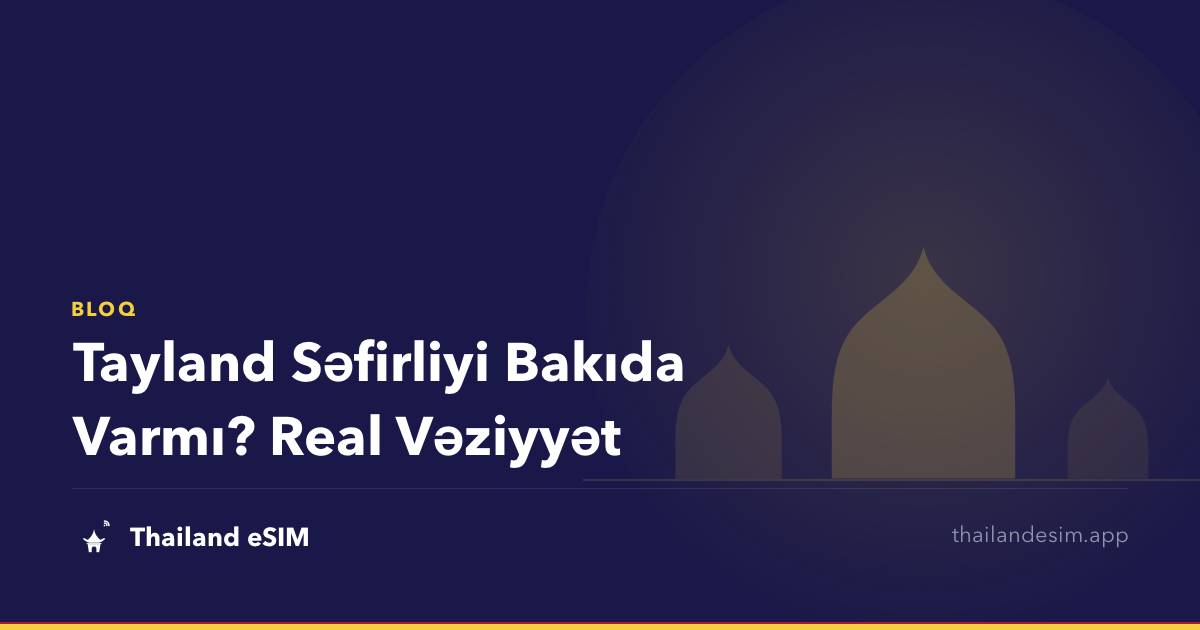 Tayland Səfirliyi Bakıda Varmı? Real Vəziyyət