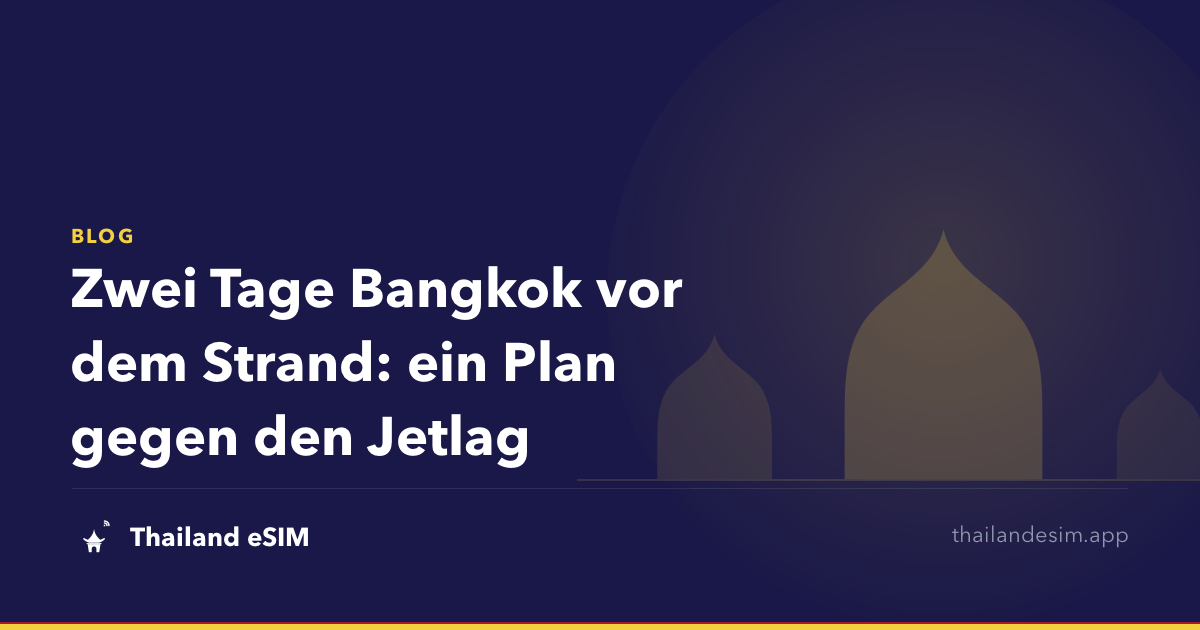 Zwei Tage Bangkok vor dem Strand: ein Plan gegen den Jetlag