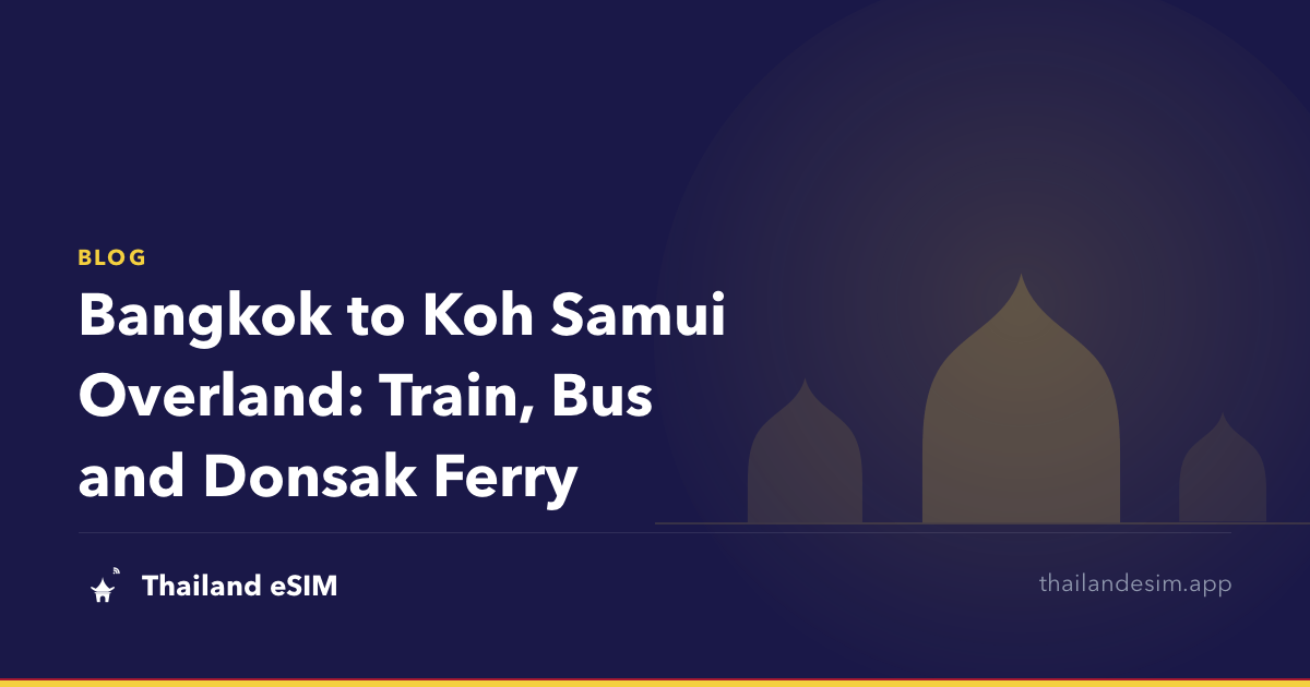 Bangkok to Koh Samui Overland: Train, Bus and Donsak Ferry