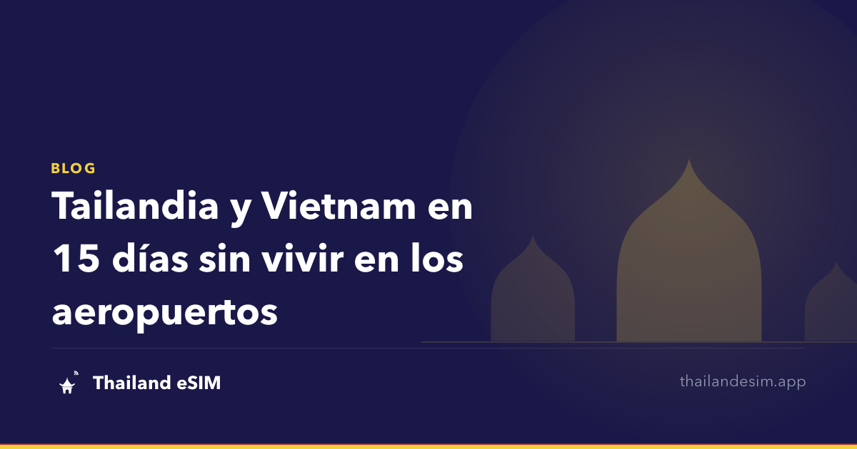 Tailandia y Vietnam en 15 días sin vivir en los aeropuertos