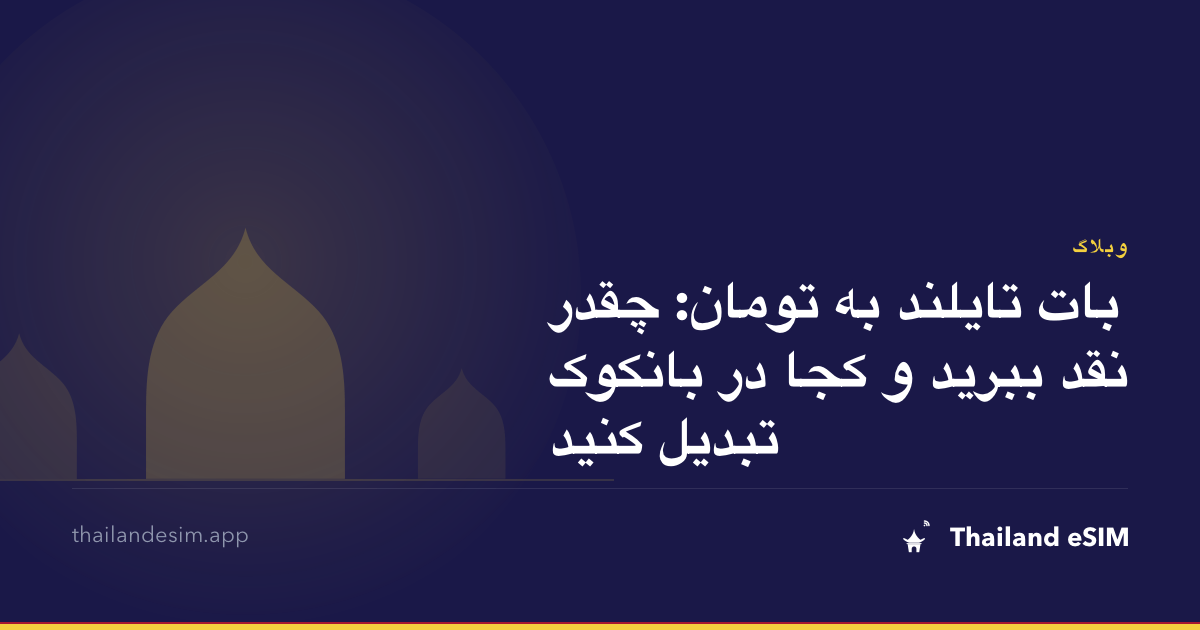 بات تایلند به تومان: چقدر نقد ببرید و کجا در بانکوک تبدیل کنید