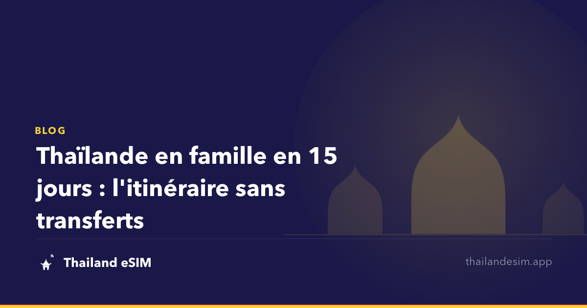 Thaïlande en famille en 15 jours : l'itinéraire sans transferts