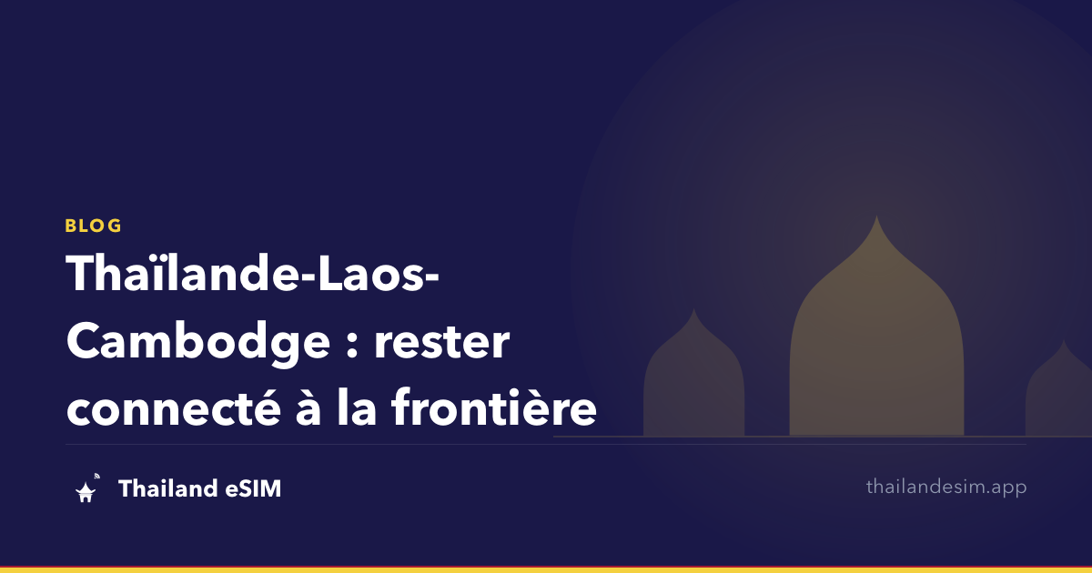 Thaïlande-Laos-Cambodge : rester connecté à la frontière