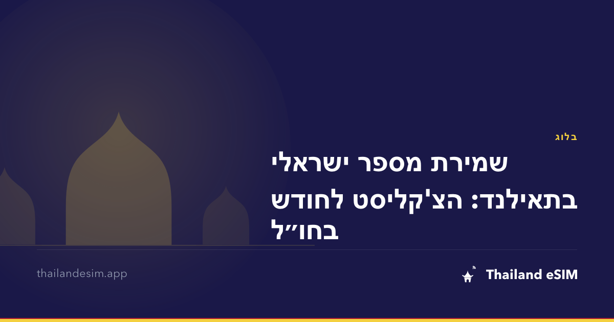 שמירת מספר ישראלי בתאילנד: הצ'קליסט לחודש בחו״ל