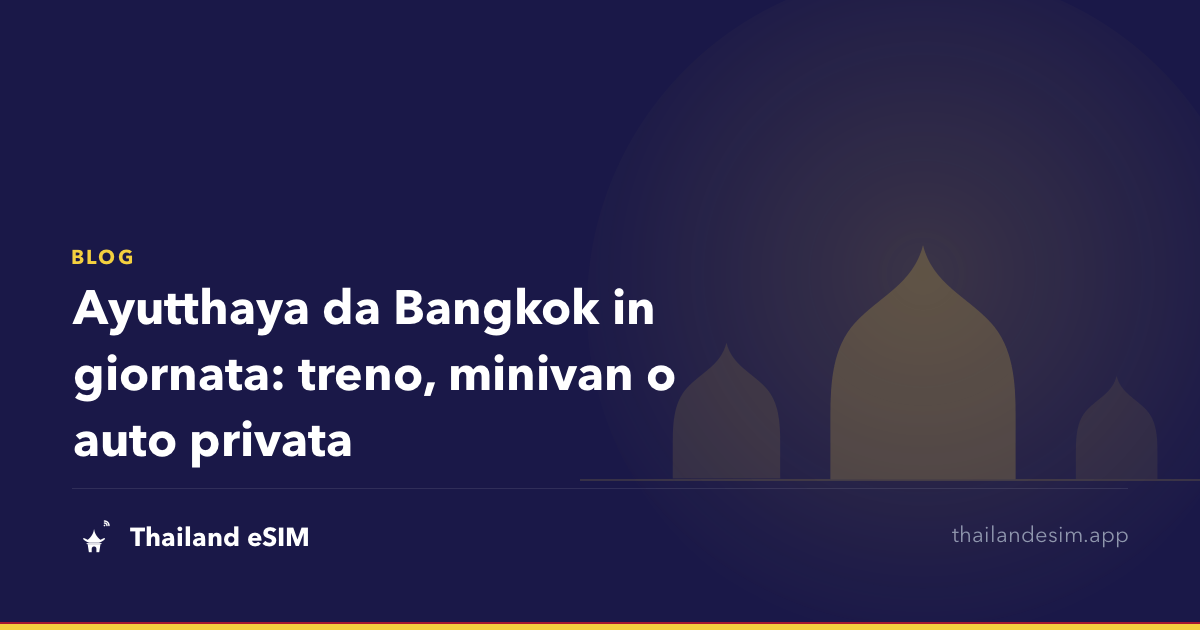 Ayutthaya da Bangkok in giornata: treno, minivan o auto privata