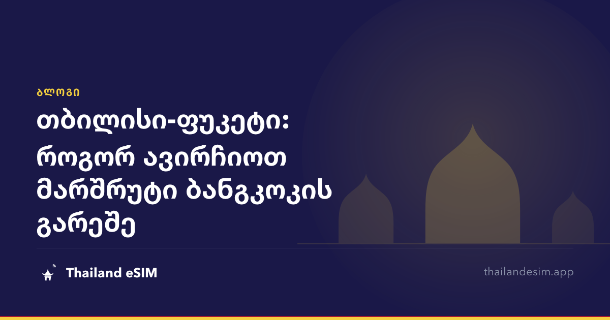 თბილისი-ფუკეტი: როგორ ავირჩიოთ მარშრუტი ბანგკოკის გარეშე