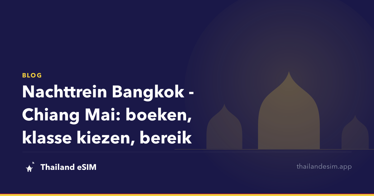 Nachttrein Bangkok - Chiang Mai: boeken, klasse kiezen, bereik