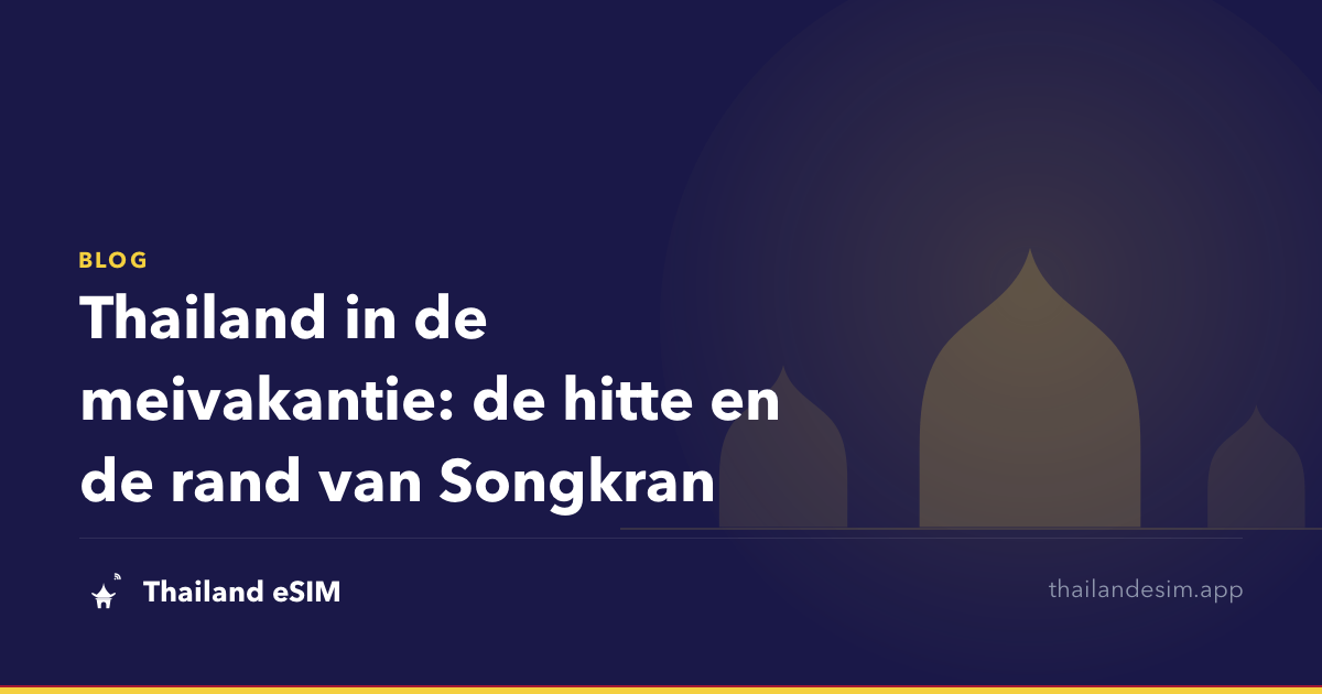 Thailand in de meivakantie: de hitte en de rand van Songkran