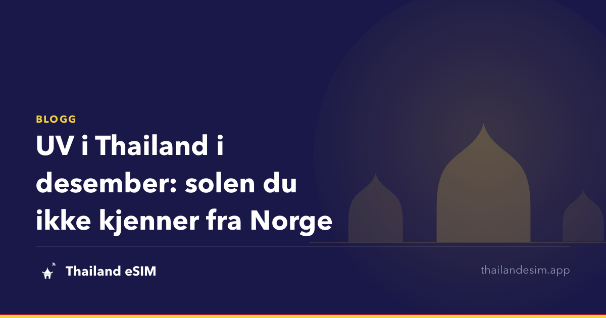 UV i Thailand i desember: solen du ikke kjenner fra Norge