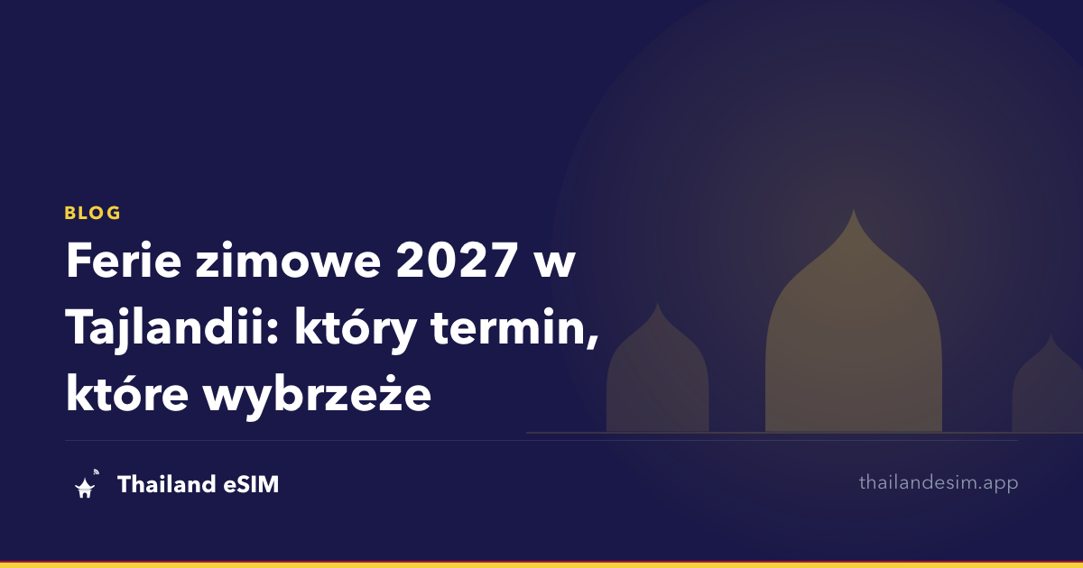 Ferie zimowe 2027 w Tajlandii: który termin, które wybrzeże