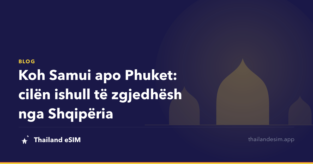 Koh Samui apo Phuket: cilën ishull të zgjedhësh nga Shqipëria