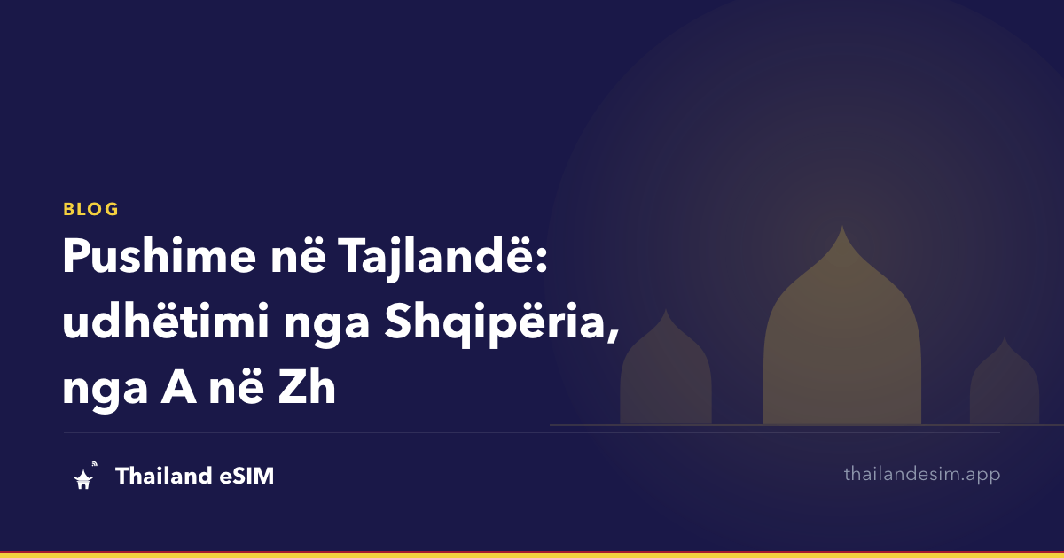 Pushime në Tajlandë: udhëtimi nga Shqipëria, nga A në Zh