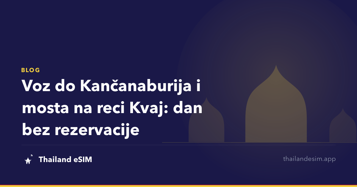 Voz do Kančanaburija i mosta na reci Kvaj: dan bez rezervacije