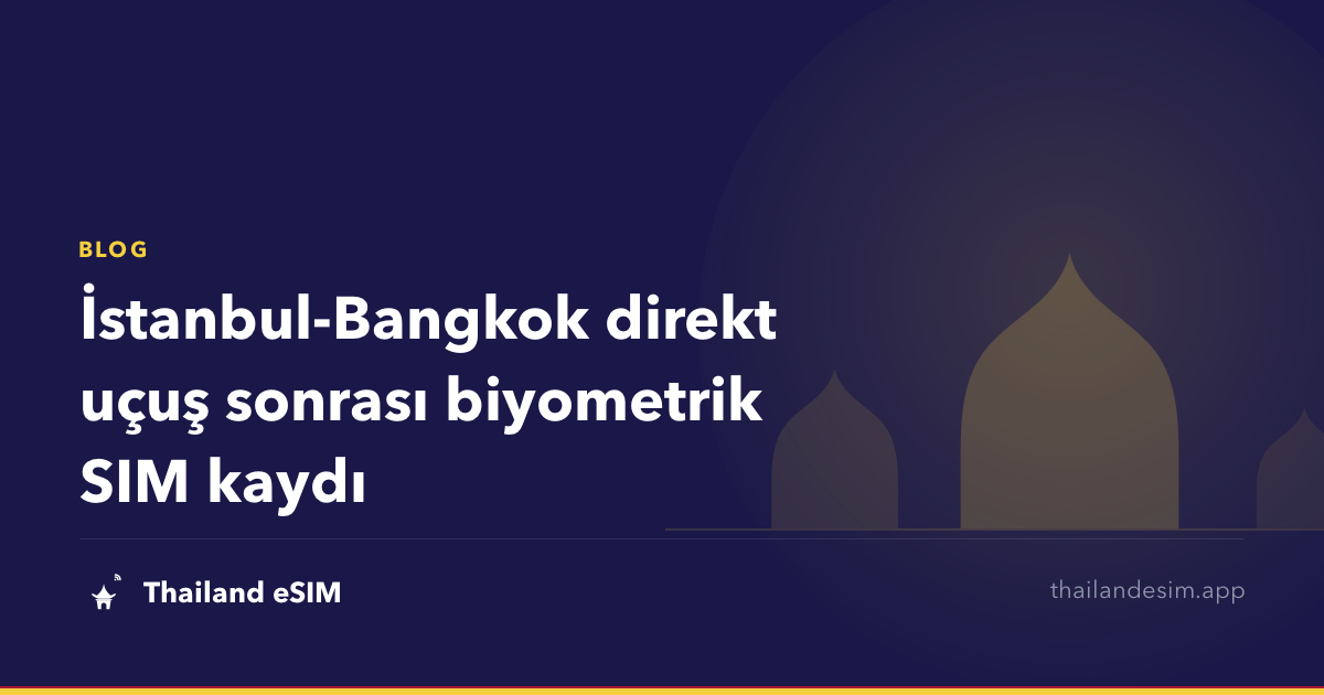 İstanbul-Bangkok direkt uçuş sonrası biyometrik SIM kaydı