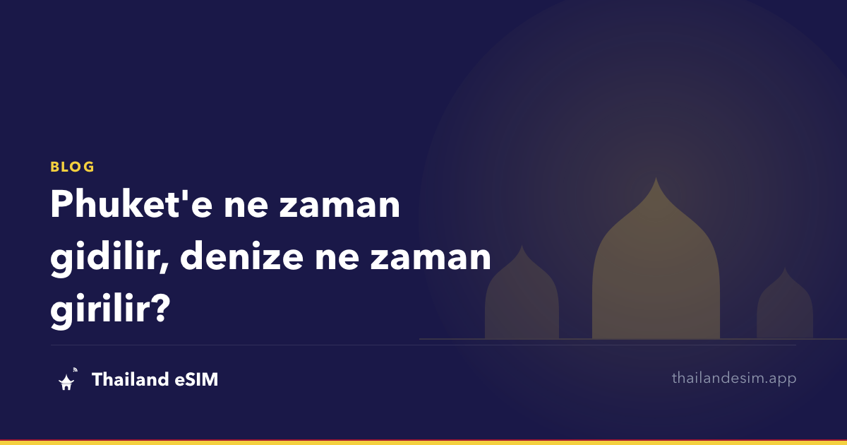 Phuket'e ne zaman gidilir, denize ne zaman girilir?