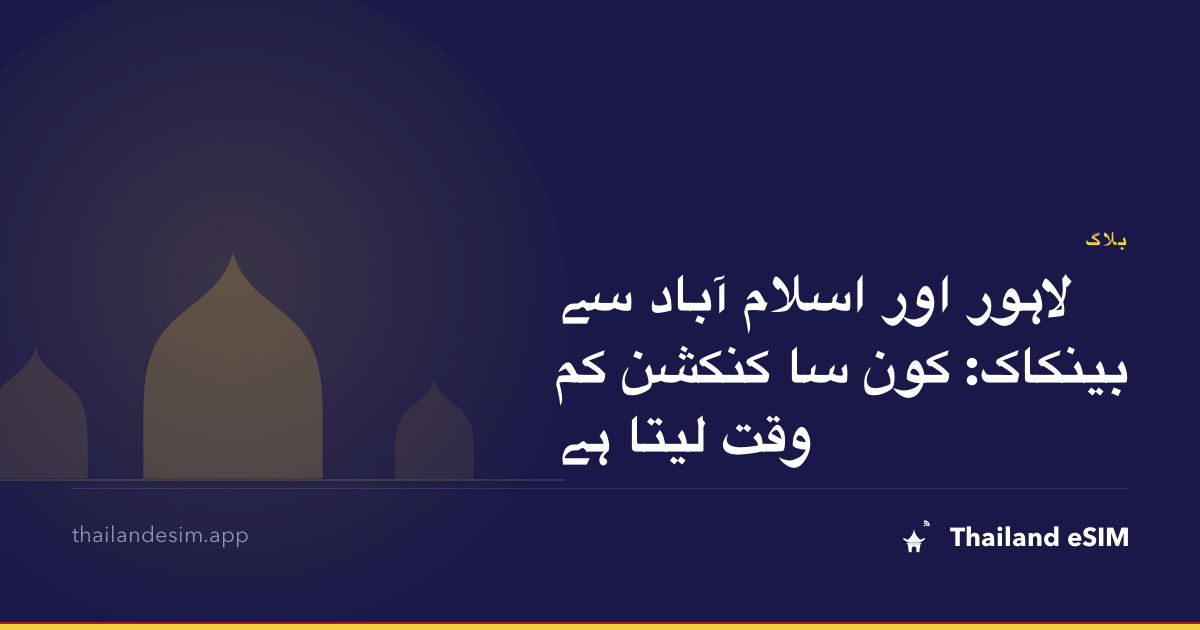 لاہور اور اسلام آباد سے بینکاک: کون سا کنکشن کم وقت لیتا ہے